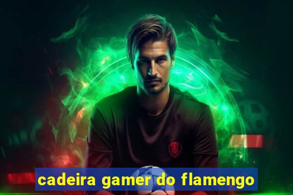 cadeira gamer do flamengo